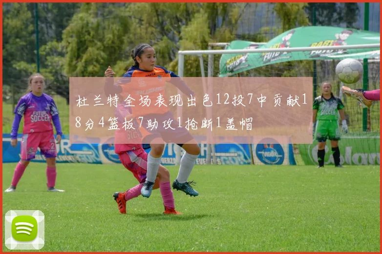 杜兰特全场表现出色12投7中贡献18分4篮板7助攻1抢断1盖帽