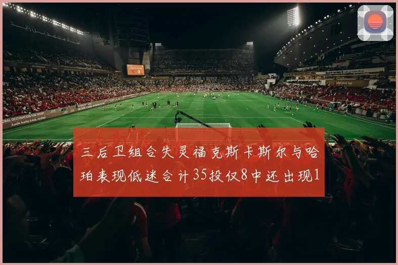 三后卫组合失灵福克斯卡斯尔与哈珀表现低迷合计35投仅8中还出现10次失误